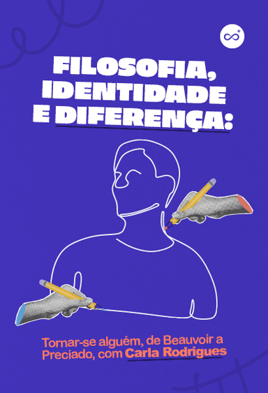 Filosofia, Identidade e Diferença: Tornar-se Alguém, de Beauvoir a Preciado