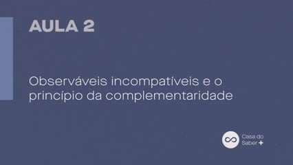  Observáveis incompatíveis e o princípio da complementaridade: Introdução à Física Quântica - George Matsas