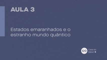 Aula 03 | Estados emaranhados e o estranho mundo quântico