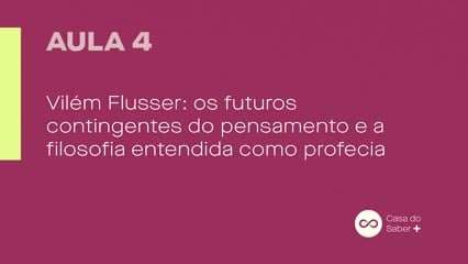 Aula 04 | Vilém Flusser: O Futuro do Pensamento e da Filosofia como Profecia