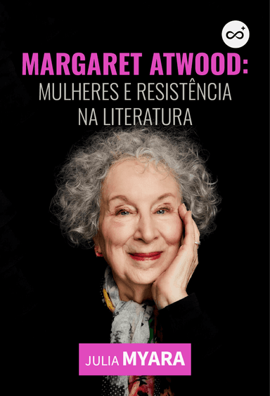 Margaret Atwood: Mulheres e Resistência na Literatura