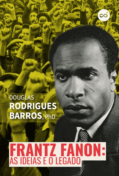 Frantz Fanon - As Ideias e o Legado