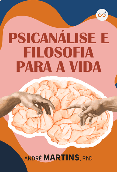 Psicanálise e Filosofia para a Vida: Ideias Sobre Quem Somos e Podemos Ser