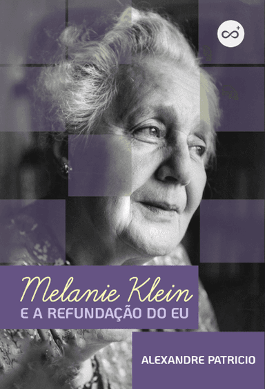 Melanie Klein e a Refundação do Eu: Desenvolvimento Psíquico e a Teoria das Posições