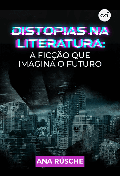 Distopias na Literatura: A Ficção que Imagina o Futuro