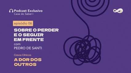 Episódio 6 | Sobre o perder e o seguir em frente, com Pedro de Santi: A Dor dos Outros - Fernanda Samico, Flávia Feitosa e mais