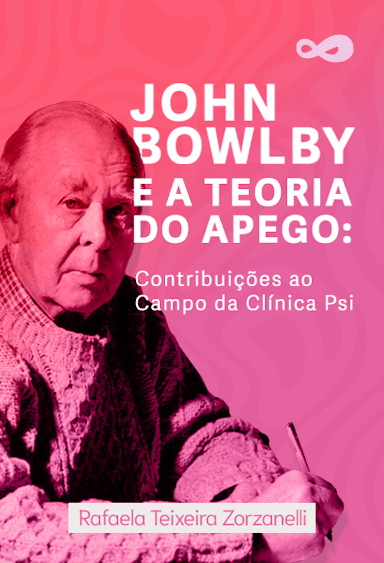 John Bowlby e a Teoria do Apego: Contribuições ao Campo da Clínica Psi