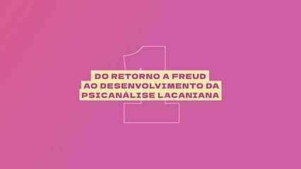 Do retorno a Freud ao desenvolvimento da psicanálise lacaniana