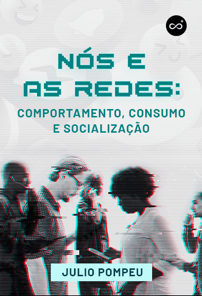 Nós e as Redes: Comportamento, Consumo e Socialização