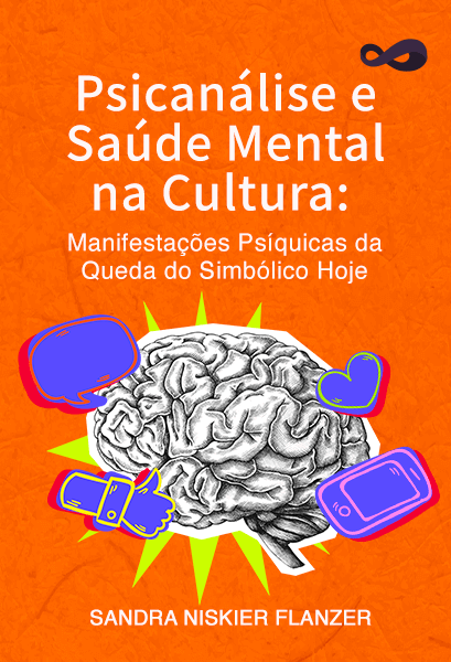 Psicanálise e Saúde Mental na Cultura: Manifestações Psíquicas da Queda do Simbólico Hoje