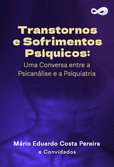 Transtornos e Sofrimentos Psíquicos: Uma Conversa entre a Psicanálise e a Psiquiatria