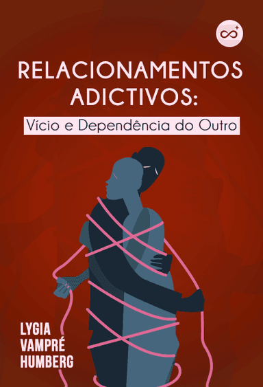 Relacionamentos Adictivos: Vício e Dependência do Outro