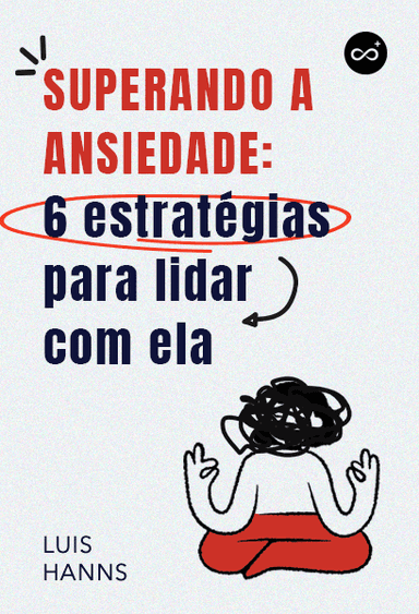 Superando a Ansiedade: 6 Estratégias para Lidar com Ela