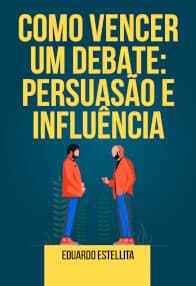 Como Vencer um Debate: Persuasão e Influência