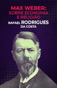 Max Weber: Sobre Economia e Religião