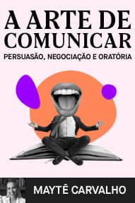 A Arte de Comunicar: Persuasão, Negociação e Oratória