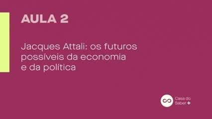 Aula 02 | Jacques Attali: O Futuro da Economia e da Política