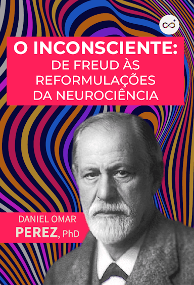 O Inconsciente: De Freud às Reformulações da Neurociência