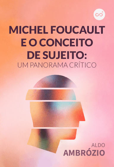 Michel Foucault e o Conceito de Sujeito: Um Panorama Crítico