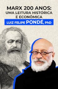 Marx 200 Anos - Uma leitura Histórica e Econômica, por Luiz Felipe Pondé