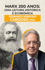 Marx 200 Anos - Uma leitura Histórica e Econômica, por Fernando Henrique Cardoso